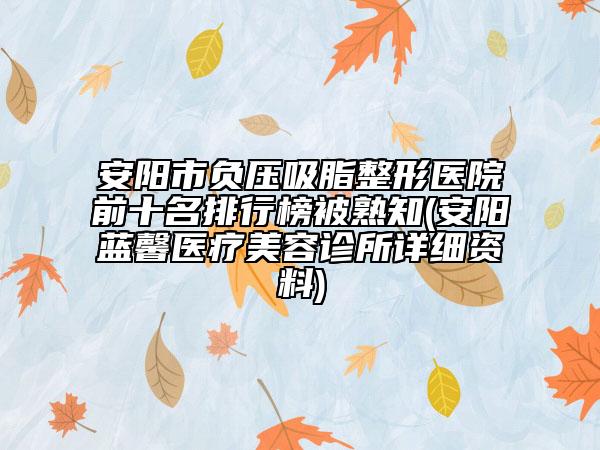 安陽市負(fù)壓吸脂整形醫(yī)院前十名排行榜被熟知(安陽藍(lán)馨醫(yī)療美容診所詳細(xì)資料)