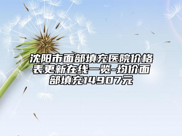 沈陽市面部填充醫(yī)院價格表更新在線一覽-均價面部填充14907元