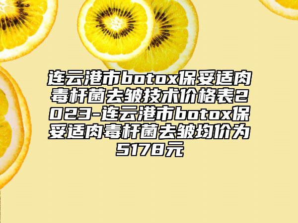 連云港市botox保妥適肉毒桿菌去皺技術價格表2023-連云港市botox保妥適肉毒桿菌去皺均價為5178元