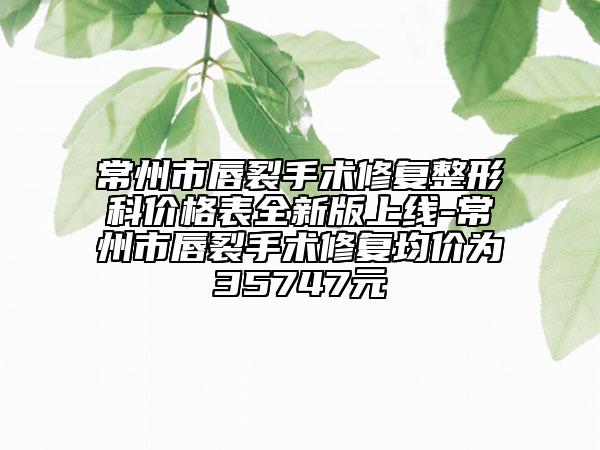 常州市唇裂手術修復整形科價格表全新版上線-常州市唇裂手術修復均價為35747元