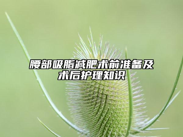 腰部吸脂減肥術(shù)前準(zhǔn)備及術(shù)后護(hù)理知識