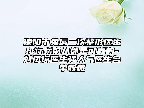 德陽市兔唇二次整形醫(yī)生排行榜前八都是可靠的-劉鳳瓊醫(yī)生強人氣醫(yī)生名單收藏