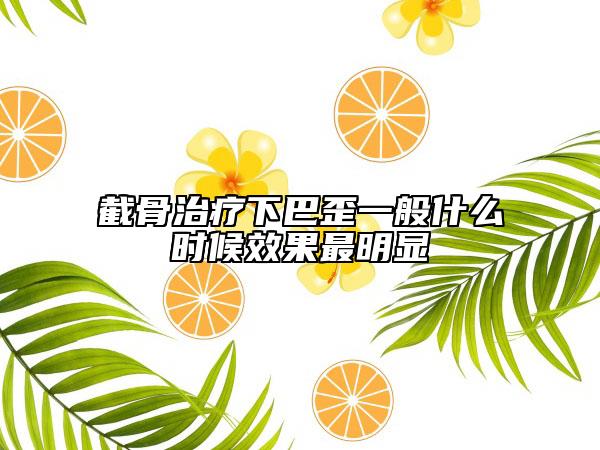 截骨治療下巴歪一般什么時(shí)候效果最明顯