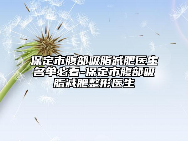 保定市腹部吸脂減肥醫(yī)生名單必看-保定市腹部吸脂減肥整形醫(yī)生