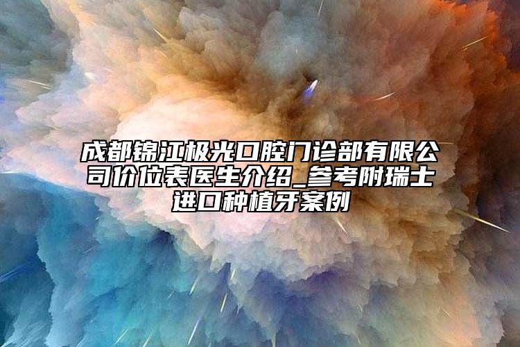 成都錦江極光口腔門診部有限公司價位表醫(yī)生介紹_參考附瑞士進口種植牙案例