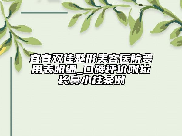 宜春雙佳整形美容醫(yī)院費用表明細_口碑評價附拉長鼻小柱案例