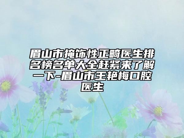 眉山市掩飾性正畸醫(yī)生排名榜名單大全趕緊來了解一下-眉山市王艷梅口腔醫(yī)生