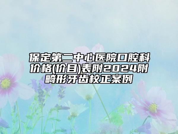 保定第二中心醫(yī)院口腔科價(jià)格(價(jià)目)表附2024附畸形牙齒校正案例