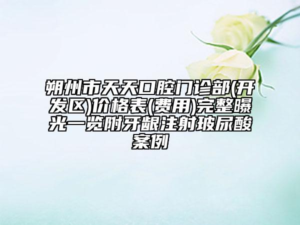 朔州市天天口腔門診部(開發(fā)區(qū))價格表(費用)完整曝光一覽附牙齦注射玻尿酸案例