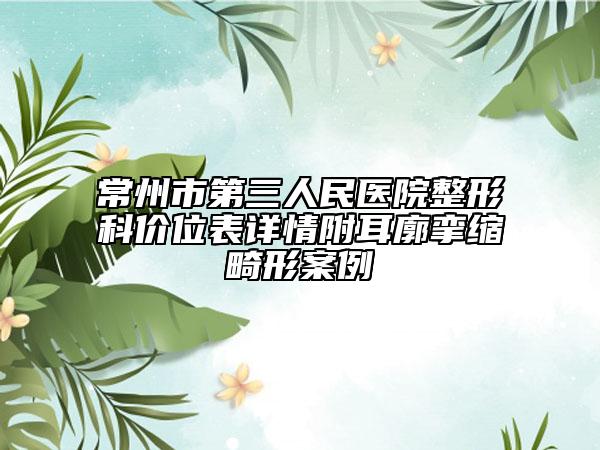 常州市第三人民醫(yī)院整形科價(jià)位表詳情附耳廓攣縮畸形案例