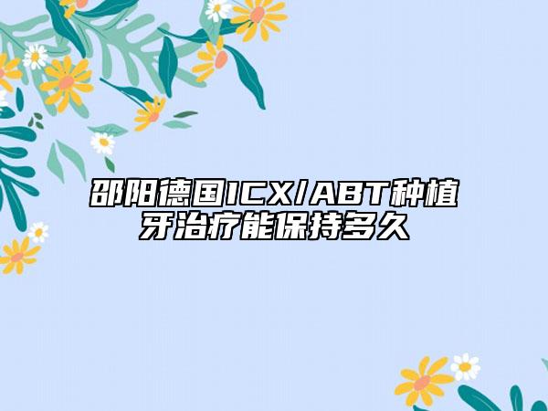 邵陽德國ICX/ABT種植牙治療能保持多久