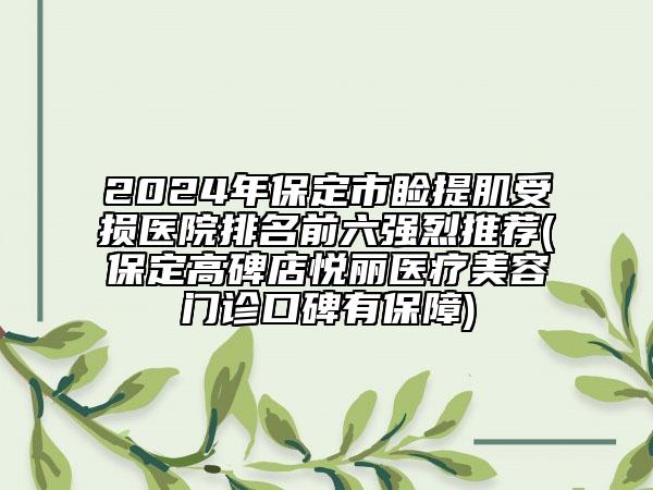 2024年保定市瞼提肌受損醫(yī)院排名前六強(qiáng)烈推薦(保定高碑店悅麗醫(yī)療美容門(mén)診口碑有保障)