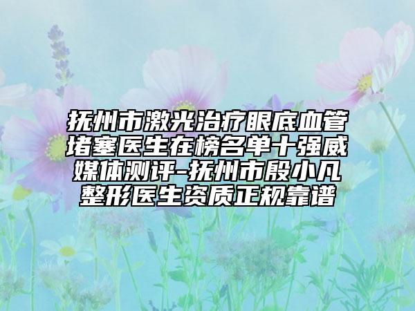 撫州市激光治療眼底血管堵塞醫(yī)生在榜名單十強威媒體測評-撫州市殷小凡整形醫(yī)生資質正規(guī)靠譜