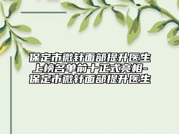 保定市微針面部提升醫(yī)生上榜名單前十正式亮相-保定市微針面部提升醫(yī)生