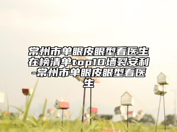 常州市單眼皮眼型看醫(yī)生在榜清單top10墻裂安利-常州市單眼皮眼型看醫(yī)生