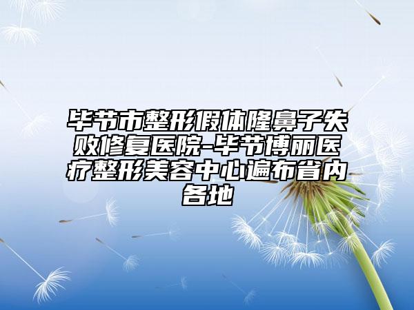 畢節(jié)市整形假體隆鼻子失敗修復(fù)醫(yī)院-畢節(jié)博麗醫(yī)療整形美容中心遍布省內(nèi)各地