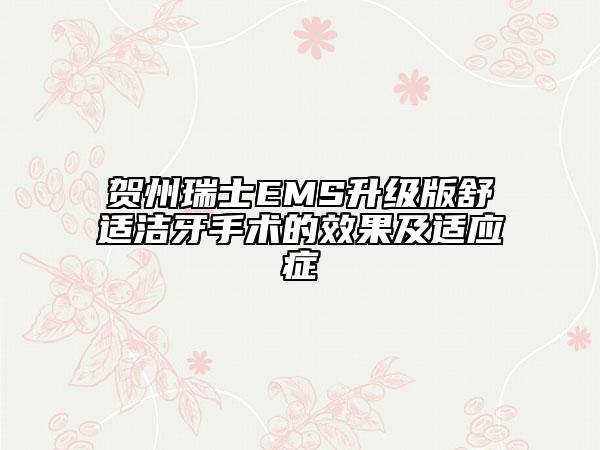 賀州瑞士EMS升級版舒適潔牙手術(shù)的效果及適應癥