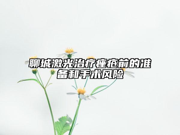 聊城激光治療痤瘡前的準(zhǔn)備和手術(shù)風(fēng)險(xiǎn)