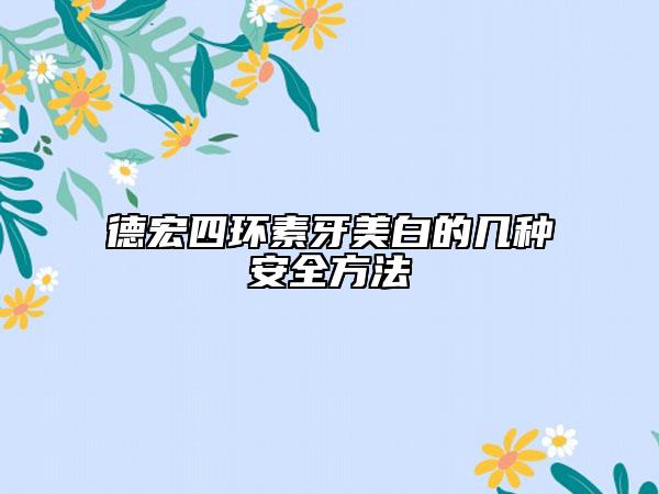 德宏四環(huán)素牙美白的幾種安全方法