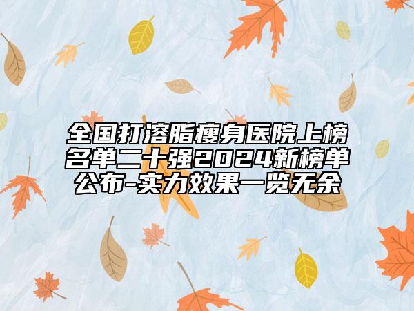 全國(guó)打溶脂瘦身醫(yī)院上榜名單二十強(qiáng)2024新榜單公布-實(shí)力效果一覽無(wú)余