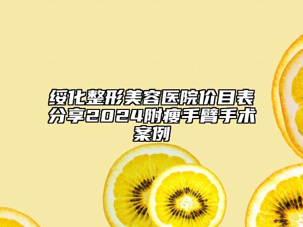 綏化整形美容醫(yī)院價目表分享2024附瘦手臂手術(shù)案例