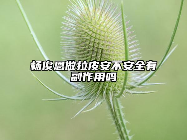 楊俊恩做拉皮安不安全有副作用嗎