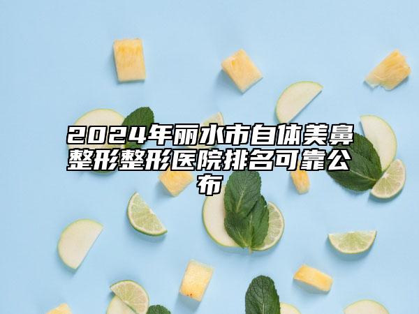 2024年麗水市自體美鼻整形整形醫(yī)院排名可靠公布