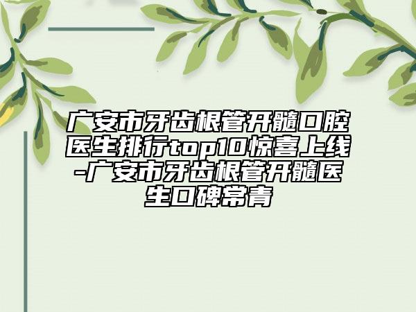 廣安市牙齒根管開髓口腔醫(yī)生排行top10驚喜上線-廣安市牙齒根管開髓醫(yī)生口碑常青