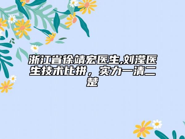 浙江省徐靖宏醫(yī)生,劉瀅醫(yī)生技術(shù)比拼，實力一清二楚