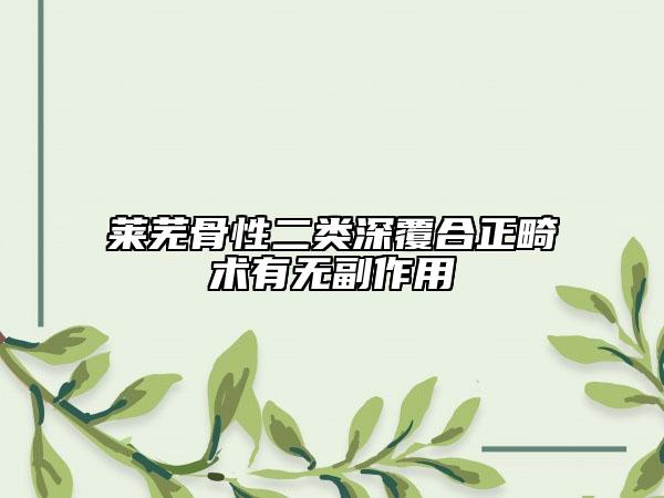 萊蕪骨性二類深覆合正畸術(shù)有無副作用