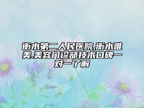 衡水第二人民醫(yī)院,衡水唯美.美容門診部技術口碑一對一了解