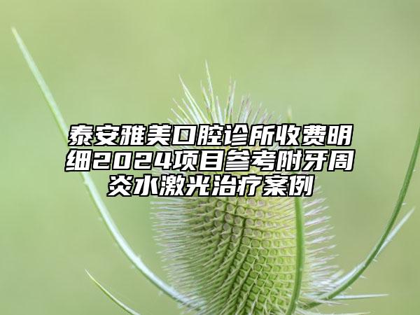 泰安雅美口腔診所收費(fèi)明細(xì)2024項(xiàng)目參考附牙周炎水激光治療案例