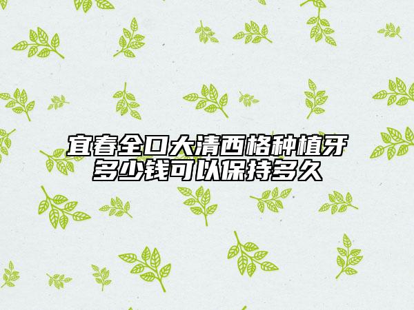 宜春全口大清西格種植牙多少錢可以保持多久