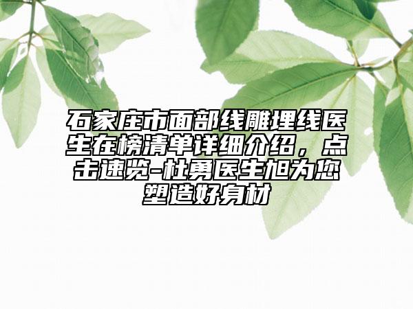 石家莊市面部線雕埋線醫(yī)生在榜清單詳細(xì)介紹，點(diǎn)擊速覽-杜勇醫(yī)生旭為您塑造好身材