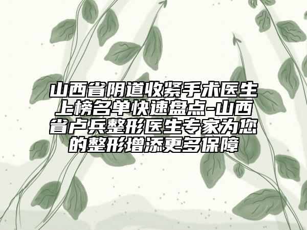 山西省陰道收緊手術醫(yī)生上榜名單快速盤點-山西省盧兵整形醫(yī)生專家為您的整形增添更多保障