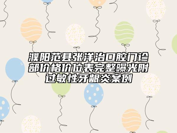 濮陽范縣張洋治口腔門診部價格價位表完整曝光附過敏性牙齦炎案例