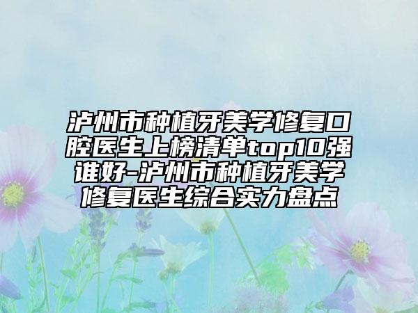 瀘州市種植牙美學(xué)修復(fù)口腔醫(yī)生上榜清單top10強(qiáng)誰好-瀘州市種植牙美學(xué)修復(fù)醫(yī)生綜合實(shí)力盤點(diǎn)