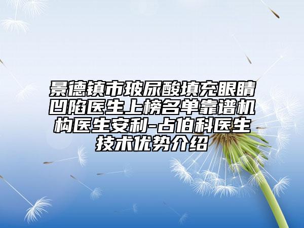 景德鎮(zhèn)市玻尿酸填充眼睛凹陷醫(yī)生上榜名單靠譜機構(gòu)醫(yī)生安利-占伯科醫(yī)生技術(shù)優(yōu)勢介紹