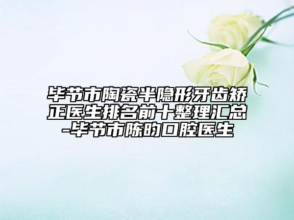 畢節(jié)市陶瓷半隱形牙齒矯正醫(yī)生排名前十整理匯總-畢節(jié)市陳昀口腔醫(yī)生