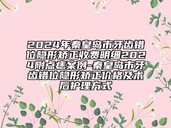 2024年秦皇島市牙齒錯位隱形矯正收費明細2024附點痣案例-秦皇島市牙齒錯位隱形矯正價格及術后護理方式