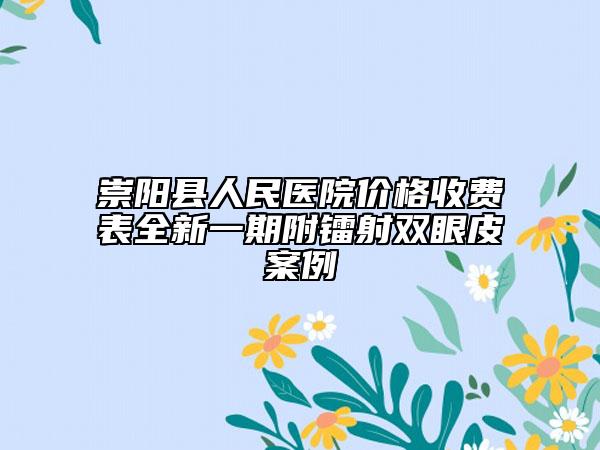 崇陽縣人民醫(yī)院價格收費表全新一期附鐳射雙眼皮案例