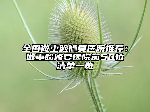 全國(guó)做重瞼修復(fù)醫(yī)院推薦：做重瞼修復(fù)醫(yī)院前50位清單一覽