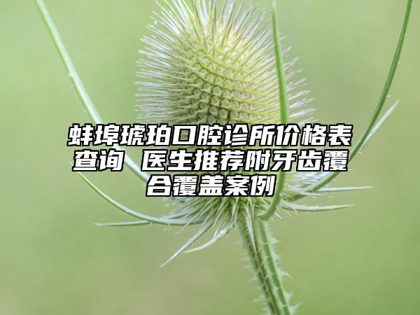 蚌埠琥珀口腔診所價格表查詢 醫(yī)生推薦附牙齒覆合覆蓋案例