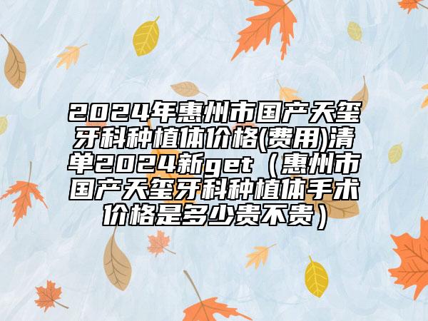 2024年惠州市國產(chǎn)天璽牙科種植體價格(費用)清單2024新get（惠州市國產(chǎn)天璽牙科種植體手術(shù)價格是多少貴不貴）