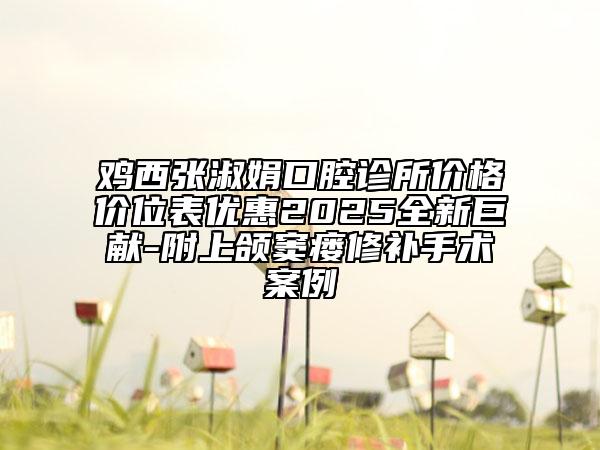 雞西張淑娟口腔診所價(jià)格價(jià)位表優(yōu)惠2025全新巨獻(xiàn)-附上頜竇瘺修補(bǔ)手術(shù)案例