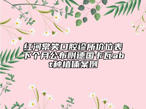 紅河常笑口腔診所價(jià)位表下個(gè)月公布附德國(guó)卡瓦abt種植體案例