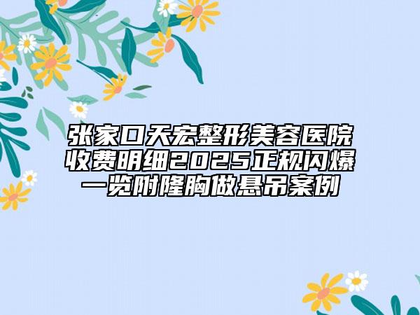 張家口天宏整形美容醫(yī)院收費明細2025正規(guī)閃爆一覽附隆胸做懸吊案例