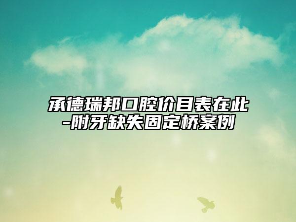 承德瑞邦口腔價目表在此-附牙缺失固定橋案例