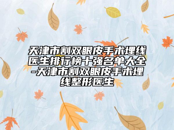 天津市割雙眼皮手術(shù)埋線(xiàn)醫(yī)生排行榜十強(qiáng)名單大全-天津市割雙眼皮手術(shù)埋線(xiàn)整形醫(yī)生