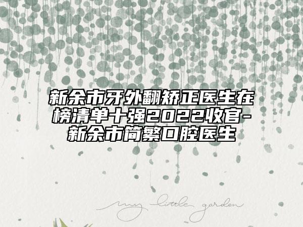 新余市牙外翻矯正醫(yī)生在榜清單十強2022收官-新余市簡繁口腔醫(yī)生